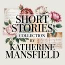 Short Stories Collection by Katherine Mansfield: Bliss, The Garden Party & Other Classics - 14 Hours of Beloved Tales Audiobook