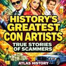 History's Greatest Con Artists True Stories of Scammers Audiobook
