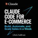 Cover of Claude Code for E-Commerce: Build, Automate, and Scale Sales in a Week