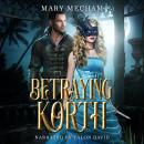 Betraying Korth: A Villainous Goose Girl Retelling Audiobook