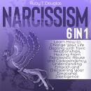 Narcissism: Learn How to Change Your Life Dealing with Toxic Relationships, Healing from Narcissistic Abuse and Codependency, Understanding Empath and Discovering Your Emotional Intelligence Audiobook