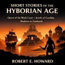 Short Stories of the Hyborian Age: Queen of the Black Coast, Jewels of Gwahlur, and Shadows in Zamboula Audiobook
