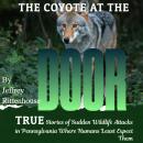 The Coyote at the Door: True stories of sudden wildlife attacks in Pennsylvania where humans least expect them. Audiobook