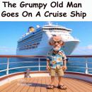 The Grumpy Old Man Goes On A Cruise Ship Audiobook