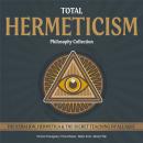 Total Hermeticism Philosophy Collection (Annotated): The Kybalion, Hermetica and The Secret Teaching of All Ages Audiobook
