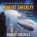 The Selected Short Stories of Robert Sheckley: Beside Still Waters, Cost of Living, Diplomatic Immunity Audiobook