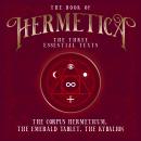 The Book of Hermetica: The Three Essential Texts: The Corpus Hermeticum, The Emerald Tablet, The Kybalion Audiobook