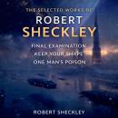 The Selected Works of Robert Sheckley: Final Examination, Keep Your Shape, and One Man's Poison Audiobook