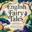 English Fairy Tales: The Original Jack and the Beanstalk, Three Little Pigs and Other British Folklore Legends for Ages 8-12 Audiobook
