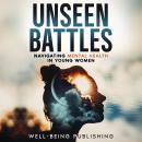 Unseen Battles: Navigating Mental Health in Young Women Audiobook