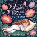 Little Annie’s Dream or The Fairy Flower: Magical Classic Children’s Story About Dreams, Kindness and Fairy Adventures for Kids Ages 6–8 & Family Listening Audiobook