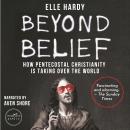 Beyond Belief: How Pentecostal Christianity is taking over the world Audiobook