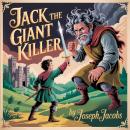 Jack the Giant-Killer: An Arthurian Legend and Classic English Fairy Tale of King Arthur and Mythical Creatures Audiobook