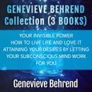 Genevieve Behrend Collection: (3 Books): Your Invisible Power, How to Live Life and Love it, Attaining Your Desires By Letting Your Subconscious Mind Work For You Audiobook