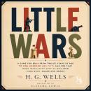 Little Wars: A game for boys from twelve years of age to one hundred and fifty and for that more intelligent sort of girl who likes boys' games and books Audiobook