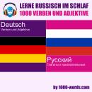 [German] - Lerne Russisch im Schlaf – 1000 Verben und Adjektive: 1000 Verben und Adjektive Audiobook