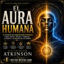 [Spanish] - EL AURA HUMANA: El secreto del magnetismo personal: cómo atraer, influir y dominar la mente y atención de los demás Audiobook