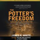 The Potter's Freedom: A Defense of the Reformation and the Rebuttal of Norman Geisler's Chosen But Free Audiobook