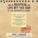 How to Disappear and Live Off the Grid: A CIA Insider's Guide Audiobook