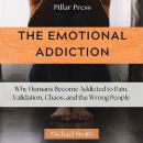 The Emotional Addiction: Why Humans Become Addicted to Pain, Validation, Chaos, and the Wrong People Audiobook