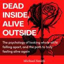 Dead Inside, Alive Outside: The psychology of looking whole while falling apart, and the path to truly feeling alive again Audiobook