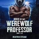 Bred by my Werewolf Professor Part 1 - 10: An Alpha Shifter Academy Romance with Knotting and Pregnancy Audiobook