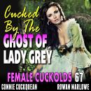 Cucked By The Ghost Of Lady Grey: Female Cuckolds 67 Audiobook