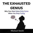 The Exhausted Genius: Why Your Best Ideas Only Come When You Stop Trying Audiobook