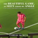The Beautiful Game, as Seen from My Angle Audiobook