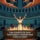 The Complete New Testament Apocrypha Collection: Gospel of Thomas, Gospel of Judas, The Gospel of Philip, Gospel of Peter, Acts of John, and More in One Lost Christian Origins Collection Audiobook