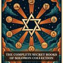 The Complete Secret Books of Solomon Collection: Wisdom of Solomon, Psalms of Solomon, Odes of Solomon, Testament of Solomon, The Magical and Mystical Writings of Solomon, and More in One Hermetic and Esoteric Wisdom Collection Audiobook