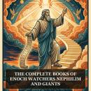 The Complete Books of Enoch, Watchers, Nephilim and Giants: Complete Books of Enoch, Book of Giants, Genesis Apocryphon, The Conflict of Adam and Eve with Satan, Life of Adam and Eve, and More in One Enoch, Watchers and Nephilim Collection Audiobook