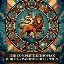 The Complete Ethiopian Bible Expanded Collection: 88-Book Ethiopian Bible, Kebra Nagast, Ethiopic Meqabyan I-III, 1 Enoch, The Book of Jubilees, and More in One Ethiopian Bible and Lost Scriptures Collection Audiobook