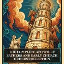 The Complete Apostolic Fathers and Early Church Orders Collection: Apostolic Fathers, Didache Apocrypha, The Didache (Teachings of the Twelve Apostles), The Shepherd of Hermas, The Epistle of Barnabas, and More in One Lost Christian Origins Collection Audiobook