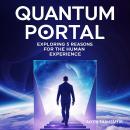 Quantum Portal : Exploring 5 Reasons for the Human Experience: What If Reality is a Simulation, a Dream, a Shared Field, or a Reflected Singularity? Audiobook