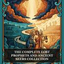 The Complete Lost Prophets and Ancient Seers Collection: Lives of the Prophets, Ascension of Isaiah, Apocalypse of Elijah, Greek Apocalypse of Ezra, Sibylline Oracles, and More in One Biblical Apocrypha Collection Audiobook