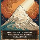 The Complete Enochic Heavenly Ascension Collection: Complete Books of Enoch, Ascension of Isaiah, Ladder of Jacob, Apocalypse of Abraham, Apocalypse of Moses, and More in One Enoch, Watchers and Nephilim Collection Audiobook