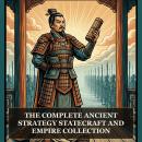 The Complete Ancient Strategy, Statecraft and Empire Collection: The Art of War, Arthashastra, The Prince, The Commentaries of Julius Caesar, History of the Peloponnesian War, and More in One Ancient Strategy and Leadership Collection Audiobook