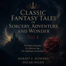 Classic Fantasy Tales of Sorcery, Adventure, and Wonder, Vol 4: The Shadow Kingdom, The Hyborian Age, The Nightingale and the Rose Audiobook