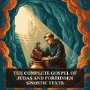 The Complete Gospel of Judas and Forbidden Gnostic Texts: Gospel of Judas, Marcion's Gospel, Marcion: Antitheses, Basilides: Fragments, The Testimony of Truth, and More in One Gnostic Scripture Collection Audiobook