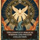 The Complete Biblical Wisdom and Prayer Collection: Wisdom of Solomon, Wisdom of Jesus ben Sirach, Ecclesiasticus (The Wisdom of Jesus the Son of Sirach), Psalms of Solomon, Odes of Solomon, and More in One Biblical Apocrypha Collection Audiobook