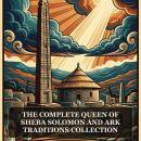 The Complete Queen of Sheba, Solomon and Ark Traditions Collection: Kebra Nagast, Testament of Solomon, Wisdom of Solomon, Psalms of Solomon, Odes of Solomon, and More in One Ethiopian Bible and Lost Scriptures Collection Audiobook