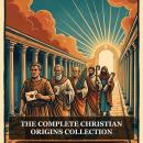 The Complete Christian Origins Collection: The Holy Bible, The Lost Gospels of Jesus, The Writings of the Apostolic Fathers, Apostolic Fathers, The Didache (Teachings of the Twelve Apostles), and More in One Lost Christian Origins Collection Audiobook