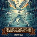 The Complete Fairy Tales and Children's Fantasy Collection: Grimms' Fairy Tales, Hans Christian Andersen Fairy Tales (Complete), Snow White, Hansel and Gretel, Little Red Riding Hood, and More in One Classic Literature and Genre Collection Audiobook