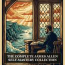 The Complete James Allen Self-Mastery Collection: As a Man Thinketh, From Poverty to Power, Above Life's Turmoil, Byways of Blessedness, The Mastery of Destiny and the Complete Works of James Allen Audiobook