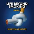 Life Beyond Smoking Audio 2: Remove Addiction Audiobook