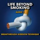 Life Beyond Smoking  Audio 1: Breakthrough Aversion Technique Audiobook