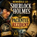 [Romanian] - Aventurile lui Sherlock Holmes - 05. Memoriile lui Sherlock Holmes - 08. Pacientul rezident Audiobook