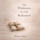 The Wholeness of a Life Redeemed Audiobook
