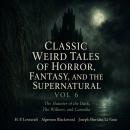 Classic Weird Tales of Horror, Fantasy, and the Supernatural, Vol 6: The Haunter of the Dark, The Willows, Carmilla Audiobook